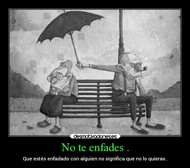 No te enfades . -