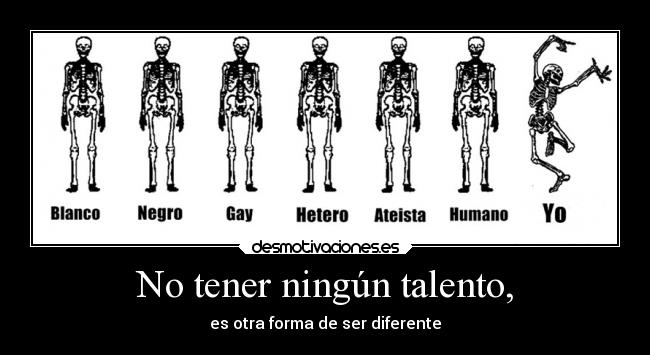 No tener ningún talento, - es otra forma de ser diferente