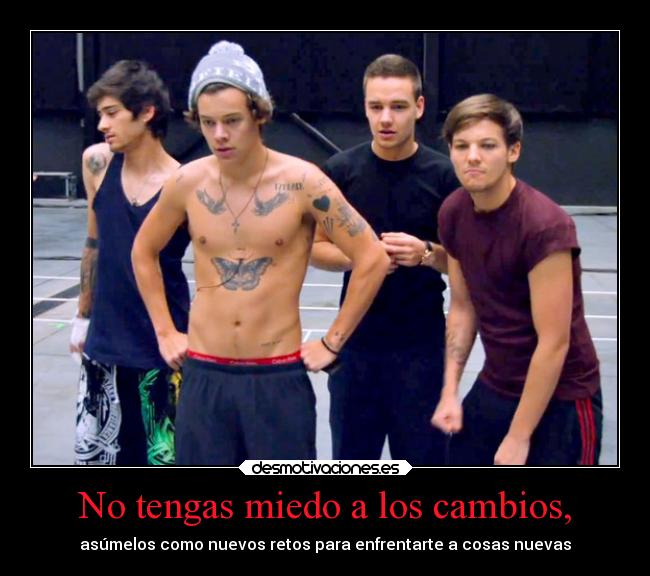 No tengas miedo a los cambios, - asúmelos como nuevos retos para enfrentarte a cosas nuevas