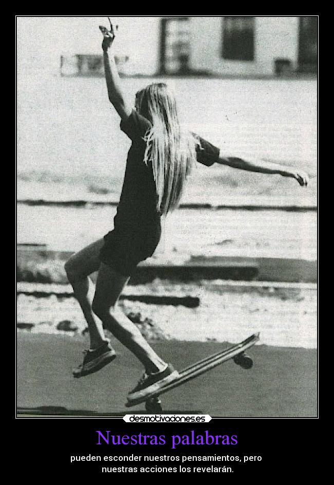 Nuestras palabras - pueden esconder nuestros pensamientos, pero
nuestras acciones los revelarán.