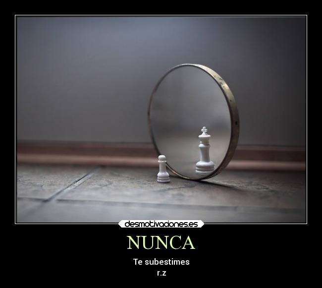 NUNCA - Te subestimes
r.z