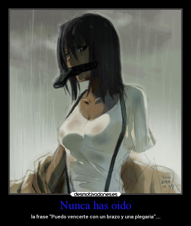 Nunca has oido - la frase Puedo vencerte con un brazo y una plegaria....