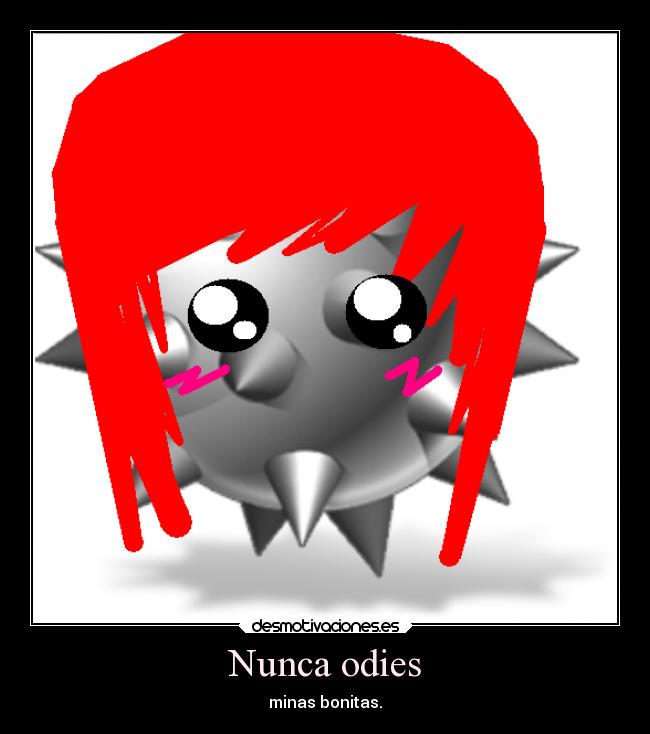 Nunca odies - minas bonitas.