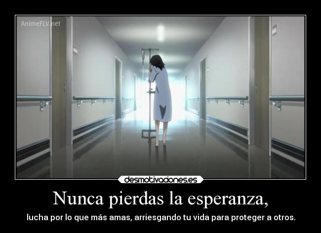 Nunca pierdas la esperanza, - lucha por lo que más amas, arriesgando tu vida para proteger a otros.