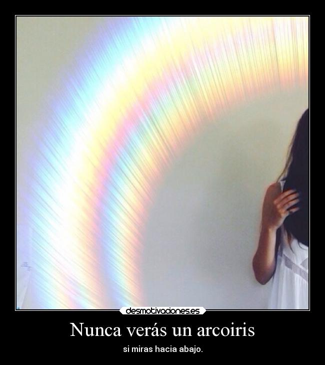 Nunca verás un arcoiris - si miras hacia abajo.