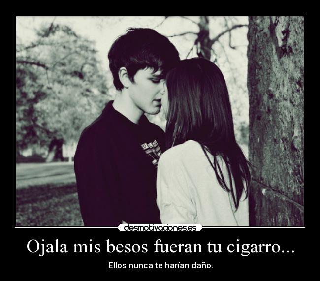 carteles besos amor besos cigarro dano carino ojala fueran harian mis desmotivaciones