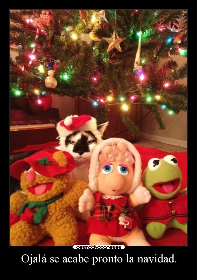 Ojalá se acabe pronto la navidad. - 