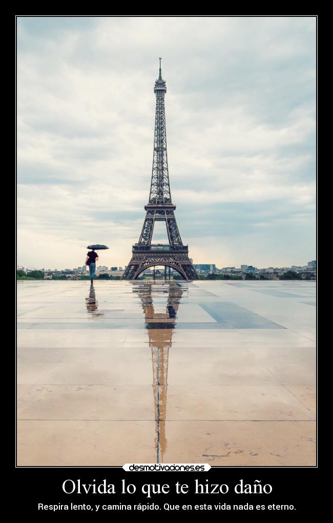 Olvida lo que te hizo daño - Respira lento, y camina rápido. Que en esta vida nada es eterno.
