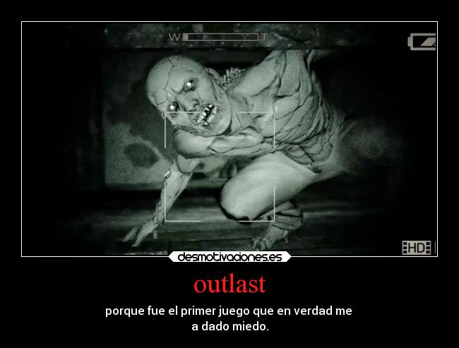 outlast - porque fue el primer juego que en verdad me
a dado miedo.
