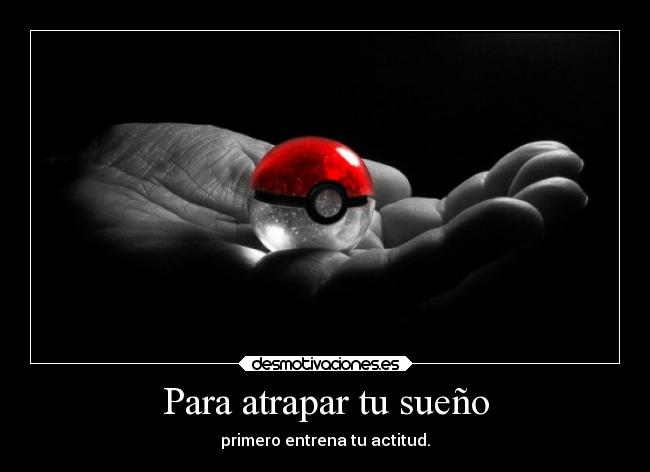 Para atrapar tu sueño - primero entrena tu actitud.