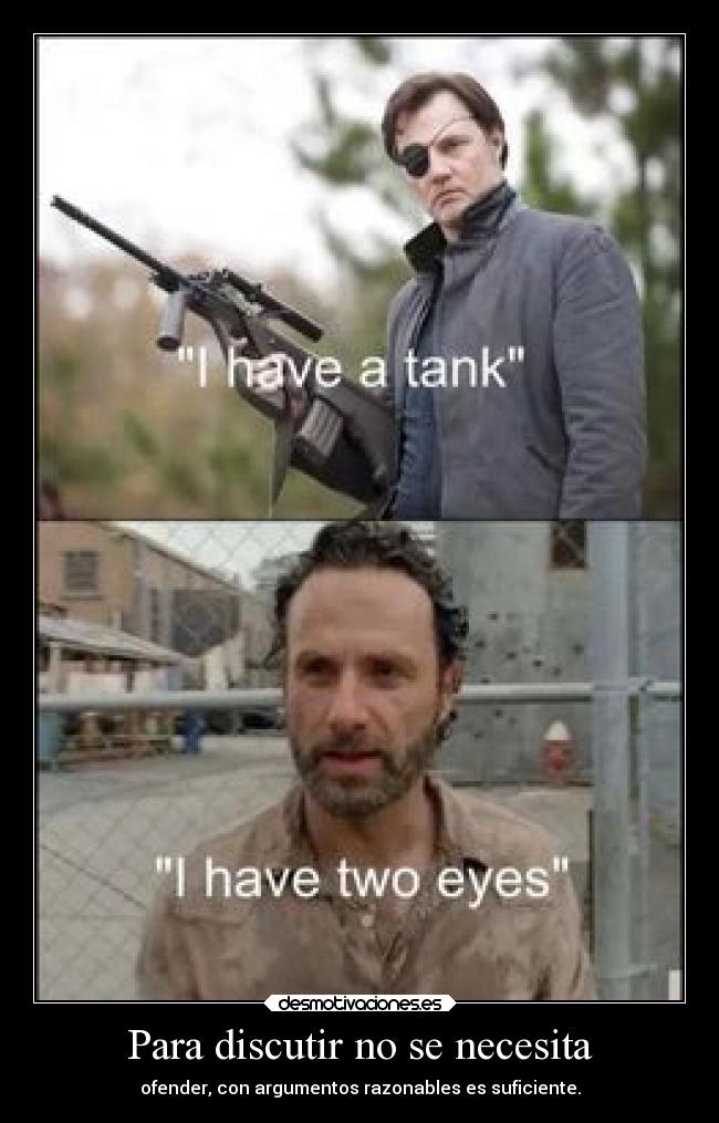Para discutir no se necesita - ofender, con argumentos razonables es suficiente.