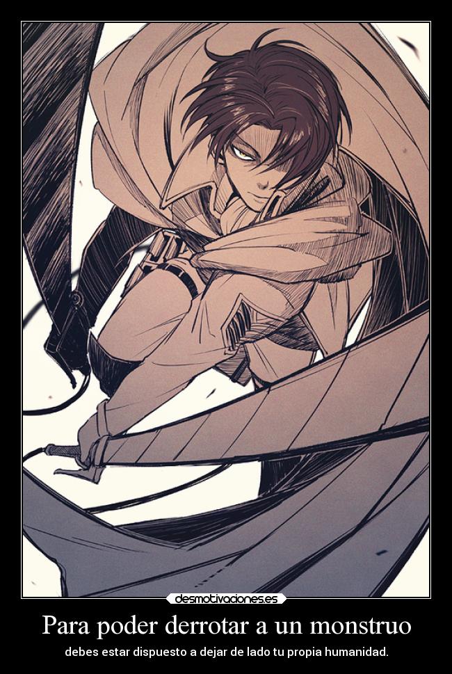 Para poder derrotar a un monstruo - debes estar dispuesto a dejar de lado tu propia humanidad.