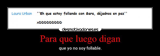 Para que luego digan - que yo no soy follable.