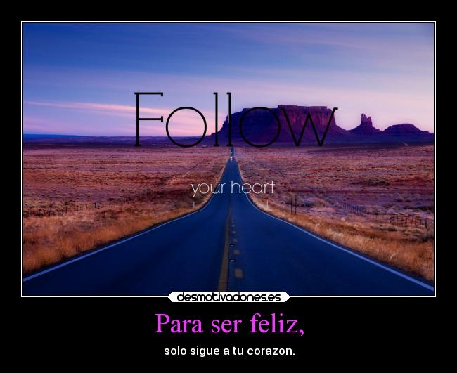 Para ser feliz, - solo sigue a tu corazon.