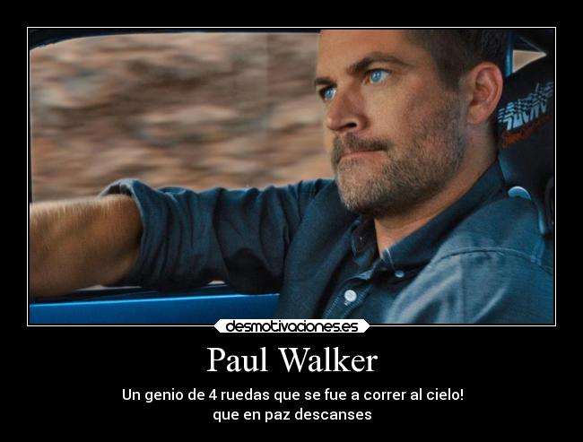 Paul Walker - Un genio de 4 ruedas que se fue a correr al cielo!
que en paz descanses