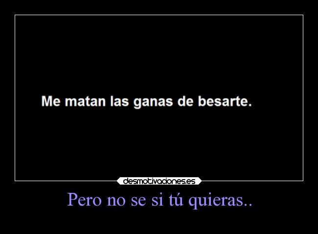 Pero no se si tú quieras.. - 