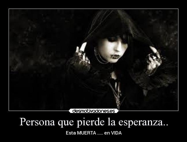 Persona que pierde la esperanza.. - Esta MUERTA ..... en VIDA