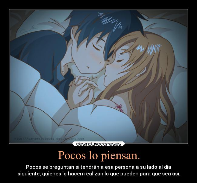 Pocos lo piensan. - Pocos se preguntan si tendrán a esa persona a su lado al día
siguiente, quienes lo hacen realizan lo que pueden para que sea así.