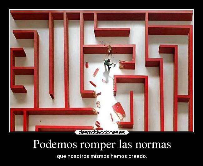 Podemos romper las normas - que nosotros mismos hemos creado.