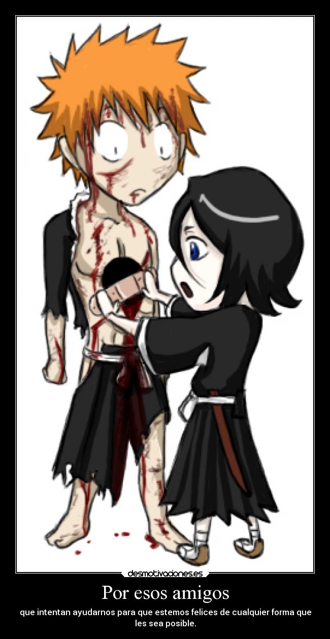 Por esos amigos - que intentan ayudarnos para que estemos felices de cualquier forma que
les sea posible.