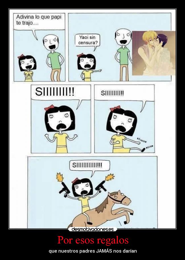 Por esos regalos - que nuestros padres JAMÁS nos darían