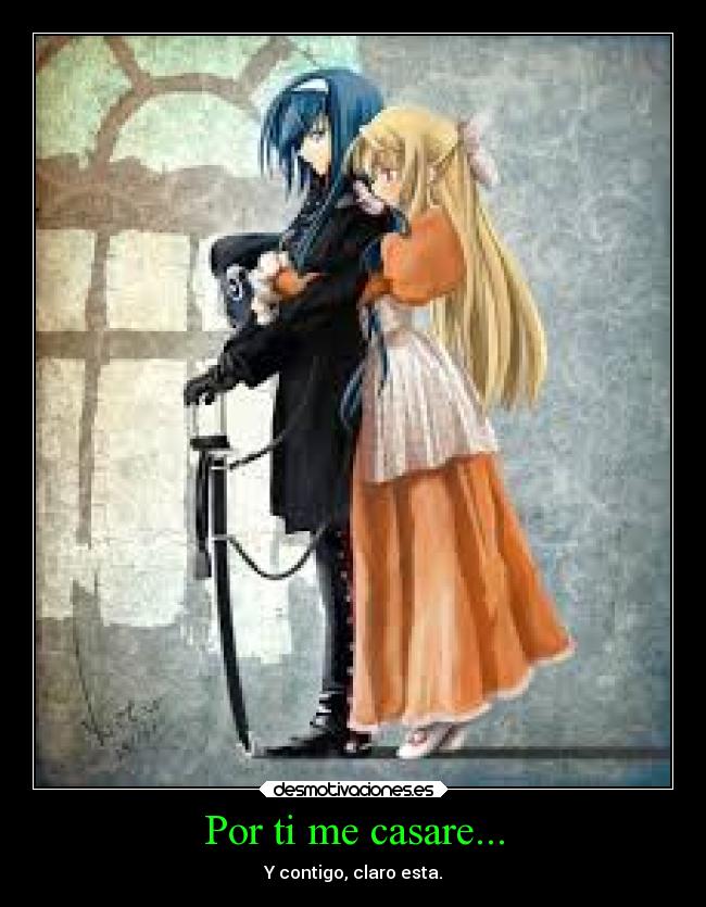 Por ti me casare... - Y contigo, claro esta.
