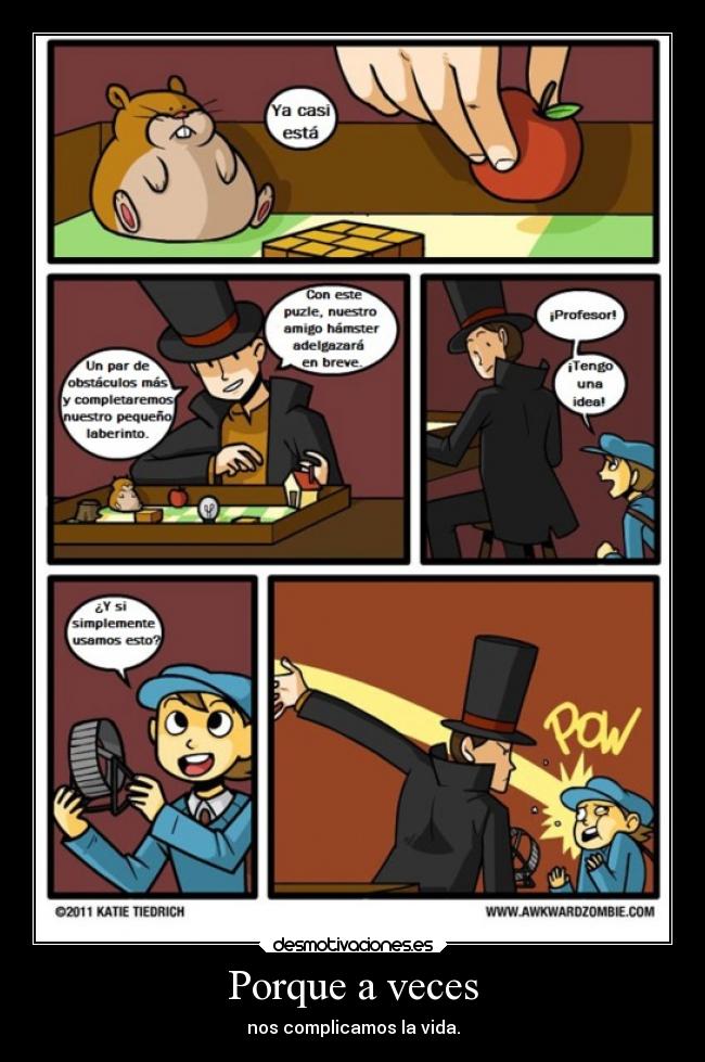 Porque a veces - nos complicamos la vida.