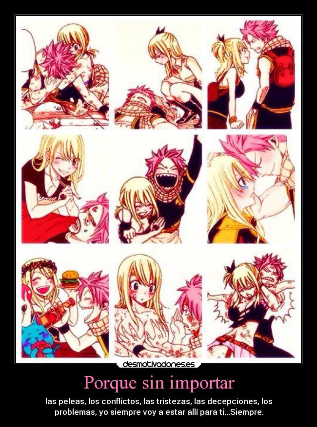Porque sin importar - las peleas, los conflictos, las tristezas, las decepciones, los
problemas, yo siempre voy a estar allí para ti...Siempre.