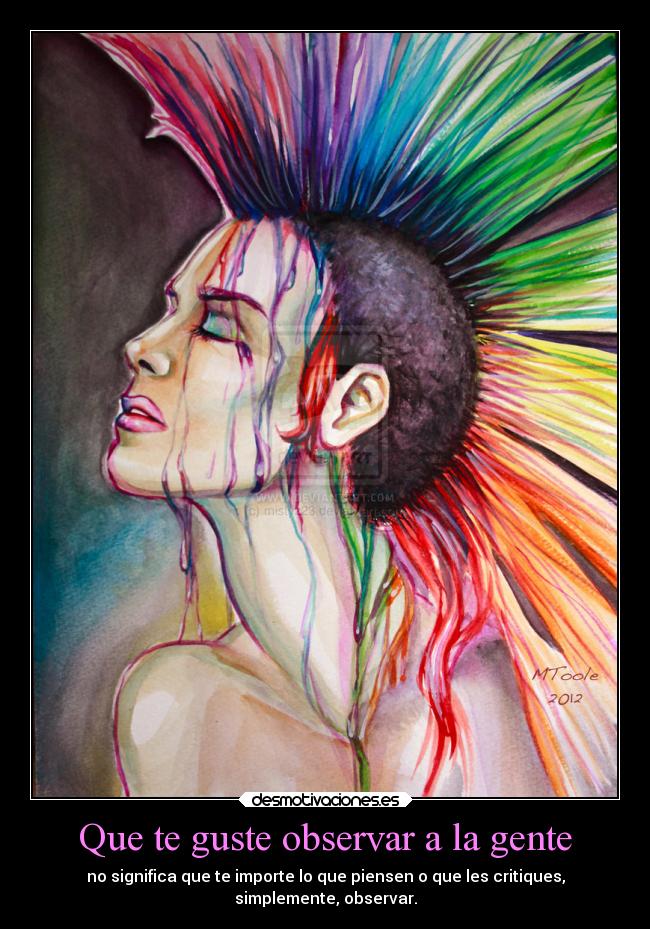 Que te guste observar a la gente - no significa que te importe lo que piensen o que les critiques,
simplemente, observar.