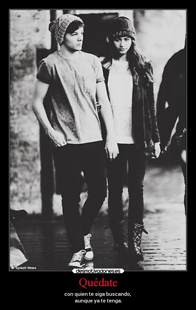 Quédate - con quien te siga buscando,
aunque ya te tenga.
