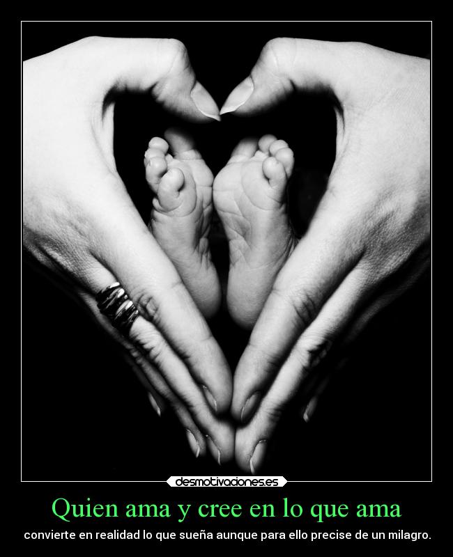 Quien ama y cree en lo que ama - convierte en realidad lo que sueña aunque para ello precise de un milagro.