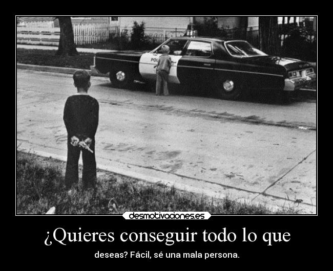 ¿Quieres conseguir todo lo que - deseas? Fácil, sé una mala persona.