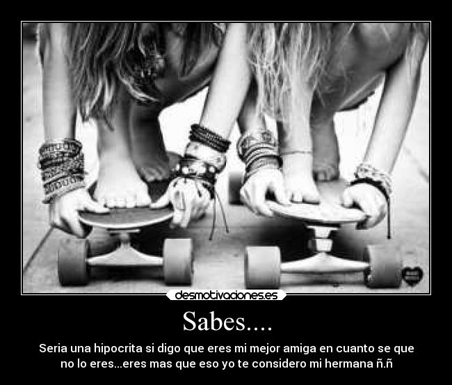 Sabes.... -