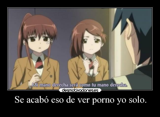 Se acabó eso de ver porno yo solo. -