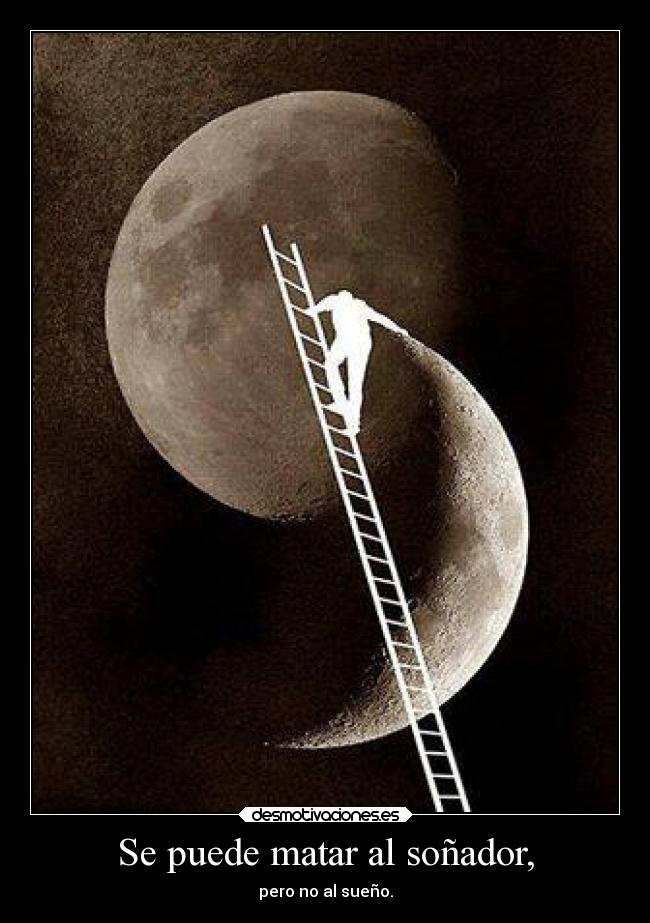Se puede matar al soñador, - pero no al sueño.