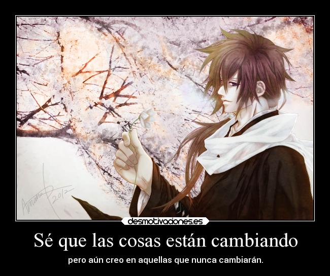 Sé que las cosas están cambiando - pero aún creo en aquellas que nunca cambiarán.