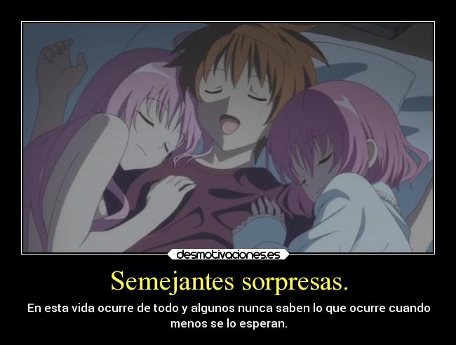 Semejantes sorpresas. - En esta vida ocurre de todo y algunos nunca saben lo que ocurre cuando
menos se lo esperan.