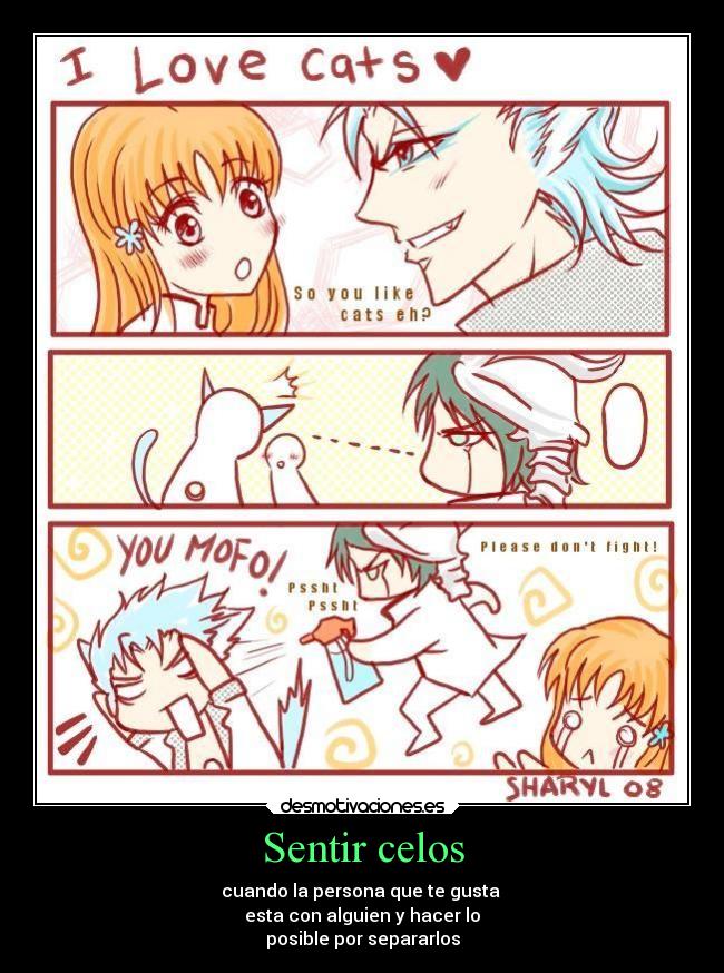 Sentir celos - cuando la persona que te gusta
esta con alguien y hacer lo
posible por separarlos