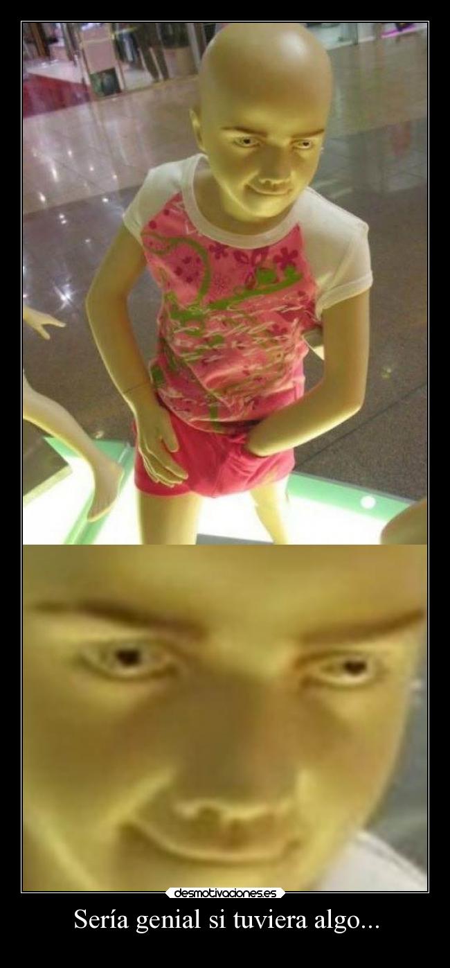 Sería genial si tuviera algo... - 