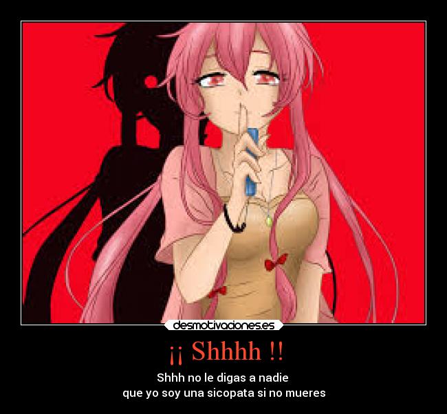 ¡¡ Shhhh !! - Shhh no le digas a nadie
que yo soy una sicopata si no mueres