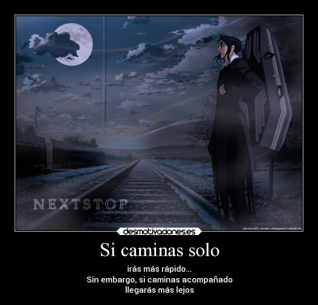 Si caminas solo - irás más rápido...
Sin embargo, si caminas acompañado
llegarás más lejos
