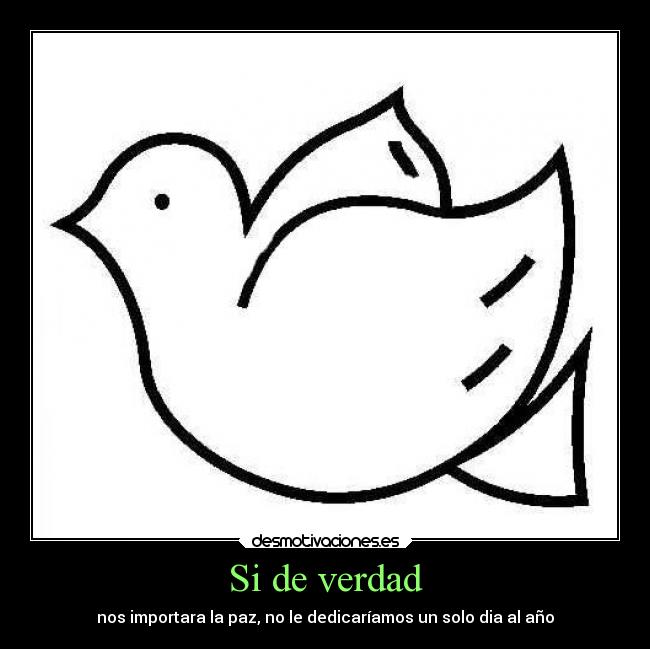 Si de verdad - nos importara la paz, no le dedicaríamos un solo dia al año