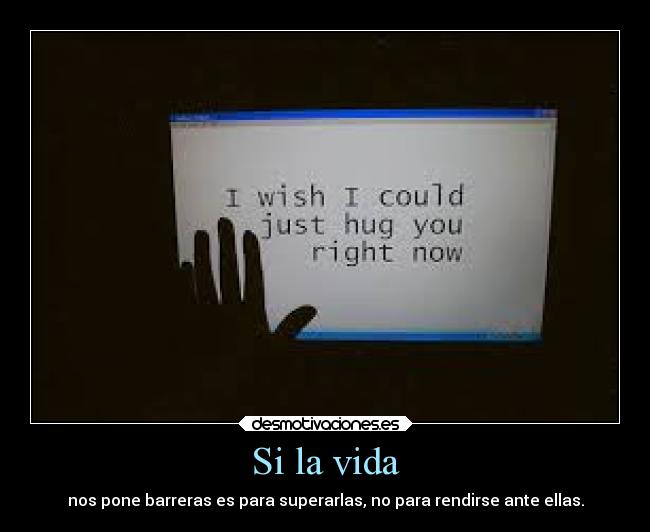 Si la vida - nos pone barreras es para superarlas, no para rendirse ante ellas.