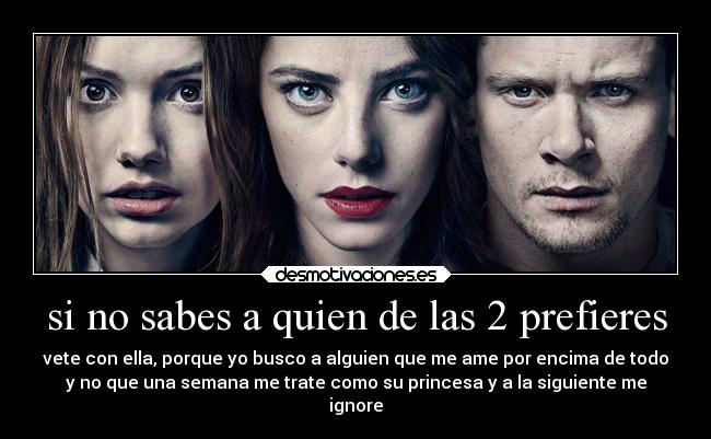 si no sabes a quien de las 2 prefieres - 