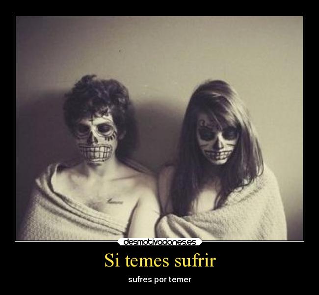 Si temes sufrir - sufres por temer