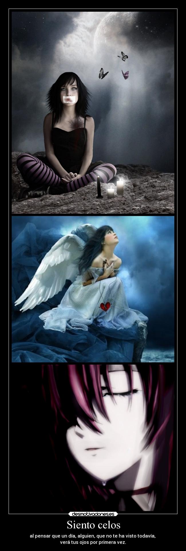 Siento celos - al pensar que un día, alguien, que no te ha visto todavía,
verá tus ojos por primera vez.