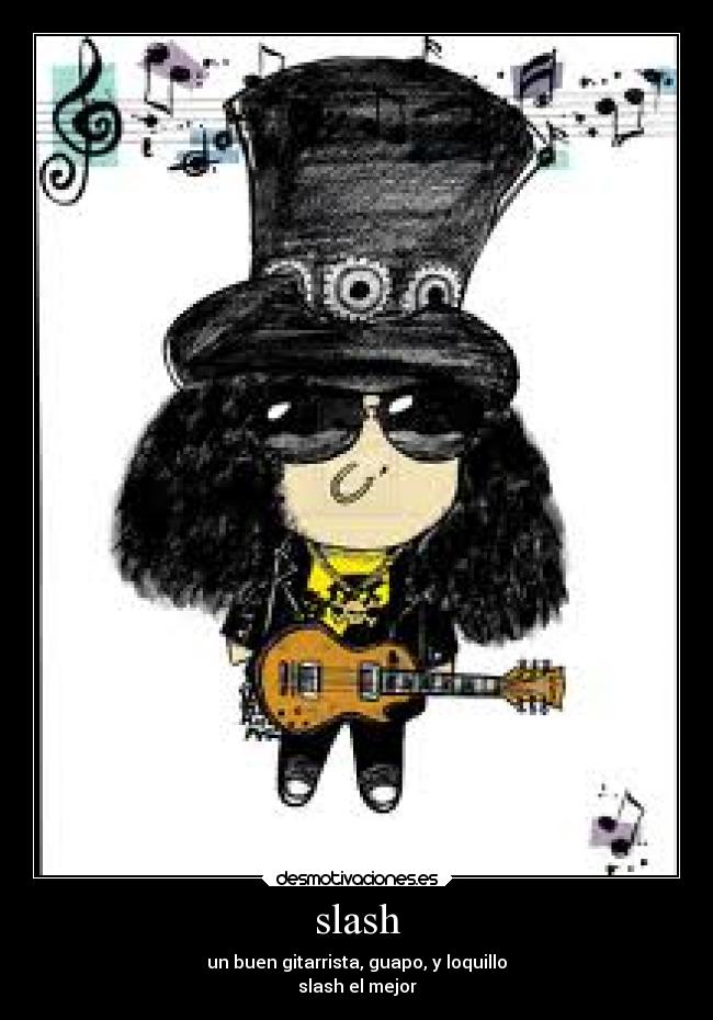 slash - un buen gitarrista, guapo, y loquillo
slash el mejor