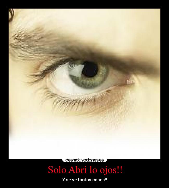 Solo Abrí lo ojos!! - Y se ve tantas cosas!!