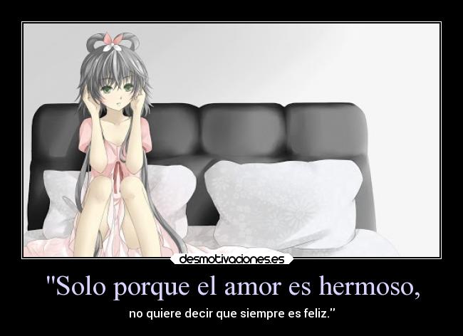 Solo porque el amor es hermoso, - no quiere decir que siempre es feliz.