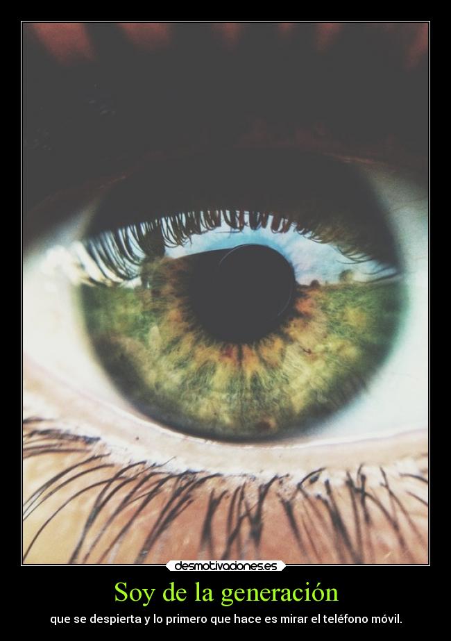 Soy de la generación - que se despierta y lo primero que hace es mirar el teléfono móvil.